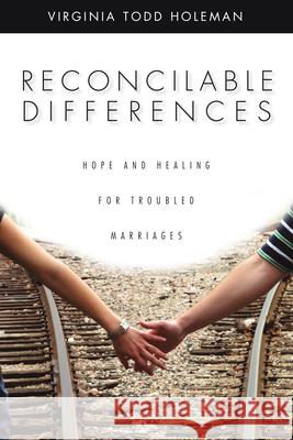 Reconcilable Differences: Hope and Healing for Troubled Marriages