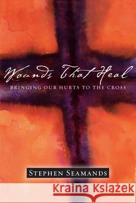 Wounds That Heal – Bringing Our Hurts to the Cross