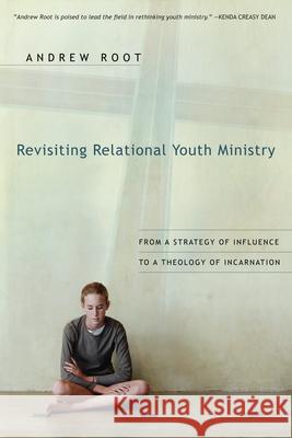 Revisiting Relational Youth Ministry: From a Strategy of Influence to a Theology of Incarnation