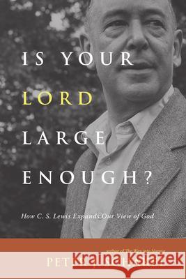 Is Your Lord Large Enough?: How C. S. Lewis Expands Our View of God