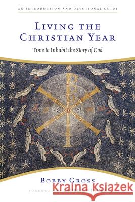 Living the Christian Year: Time to Inhabit the Story of God: An Introduction and Devotional Guide