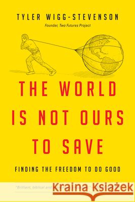 The World Is Not Ours to Save: Finding the Freedom to Do Good