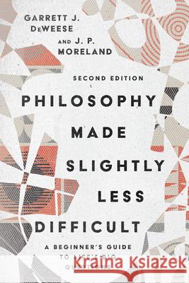 Philosophy Made Slightly Less Difficult – A Beginner`s Guide to Life`s Big Questions