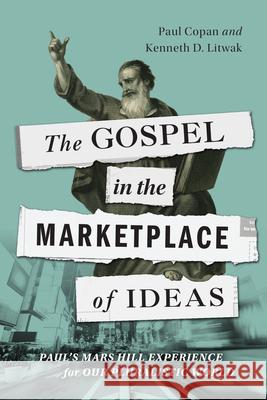 The Gospel in the Marketplace of Ideas: Paul's Mars Hill Experience for Our Pluralistic World