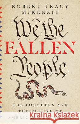 We the Fallen People: The Founders and the Future of American Democracy