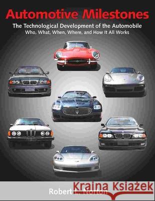 Automotive Milestones: The Technological Development of the Automobile: Who, What, When, Where, and How It All Works