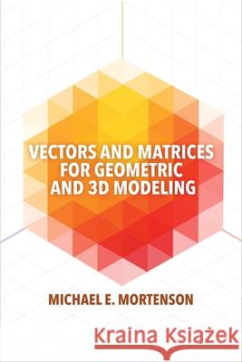 Vectors and Matrices for Geometric and 3D Modeling
