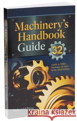 Machinery's Handbook Guide: A Guide to Using Tables, Formulas, & More in the 32nd Edition