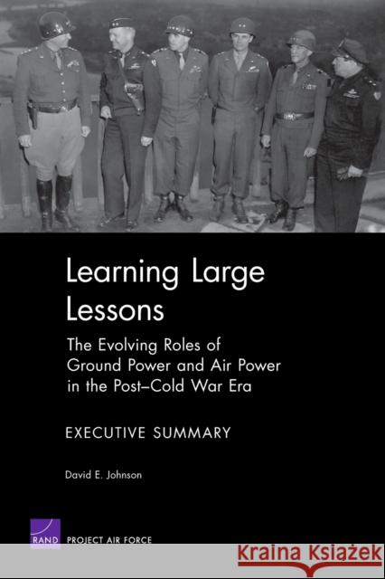 Learning Large Lessons : the Evolving Roles of Ground Power and Air Power in the Post-Cold War Era : Executive Summary