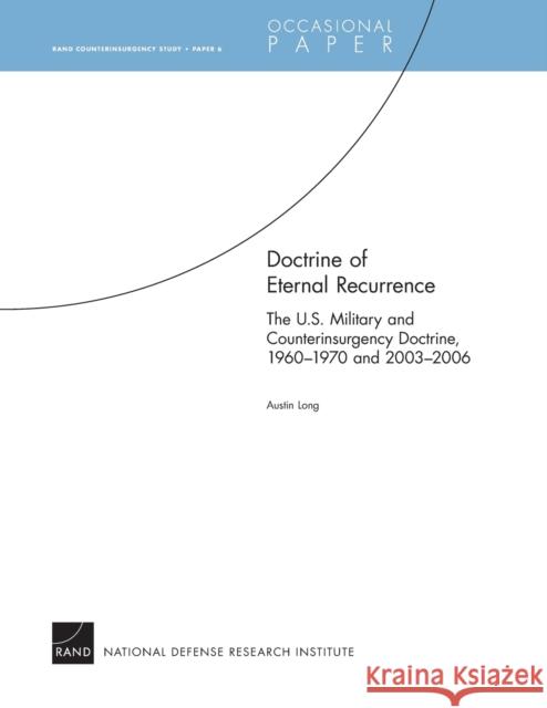 Doctrine of Eternal Recurrence--The U.S. Military and Counterinsurgency Doctrine, 1960-1970 and 2003-2006: RAND Counterinsurgency Study--Paper 6