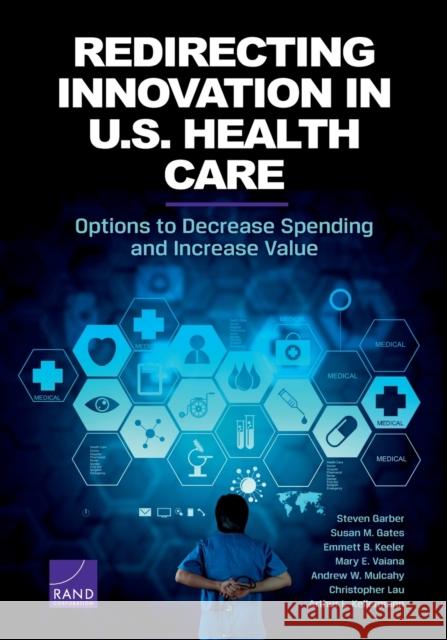 Redirecting Innovation in U.S. Health Care: Options to Decrease Spending and Increase Value