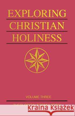 Exploring Christian Holiness, Volume 3: Theological Formulation