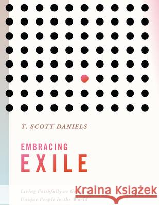 Embracing Exile: Living Faithfully as God's Unique People in the World