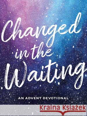 Changed in the Waiting: An Advent Devotional