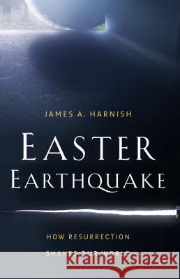 Easter Earthquake: How Resurrection Shakes Our World