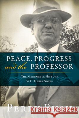 Peace, Progress and the Professor: The Mennonite History of C. Henry Smith