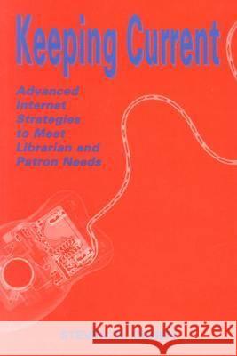 Keeping Current : Advanced Internet Strategies to Meet Librarian and Patron Needs