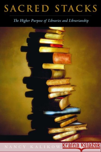 Sacred Stacks: The Higher Purpose of Libraries and Librarianship