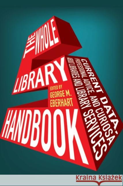 Whole Library Handbook 5: Current Data, Professional Advice, and Curiosa about Libraries and Library Services