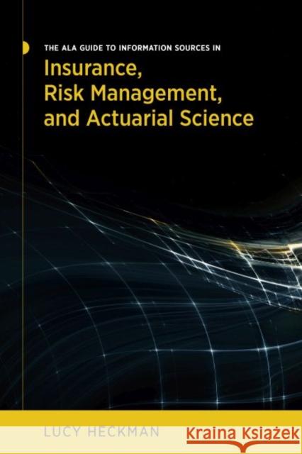 The ALA Guide to Information Sources in Insurance, Risk Management, and Actuarial Science