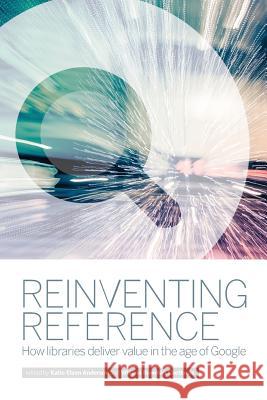 Reinventing Reference: How Public, Academic, and School Libraries Deliver Value in the Age of Google