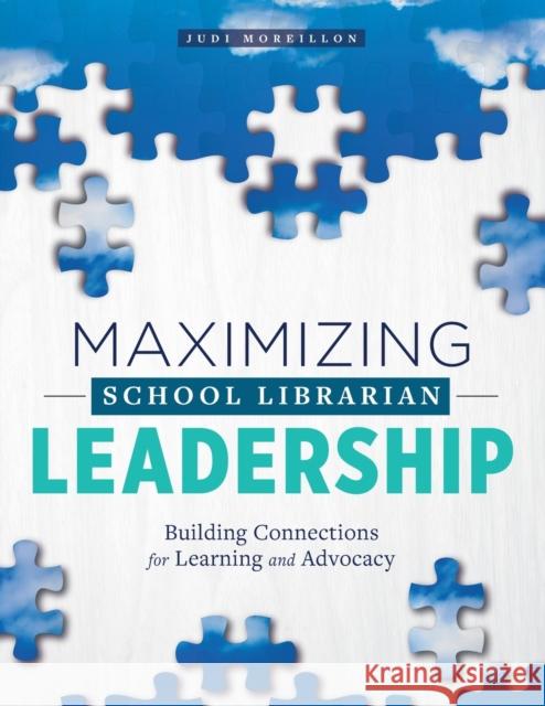 Maximizing School Librarian Leadership: Building Connections for Learning and Advocacy
