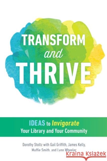 Transform and Thrive: Ideas to Invigorate Your Library and Your Community