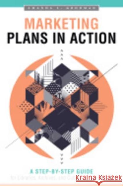 Marketing Plans in Action: A Step-By-Step Guide for Libraries, Archives, and Cultural Organizations