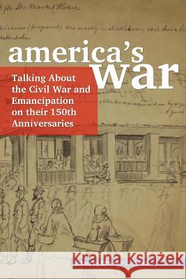 America's War: Talking about the Civil War and Emancipation on Their 150th Anniversaries