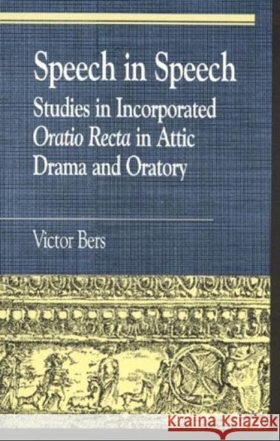 Speech in Speech: Studies in Incorporated Oratio Recta in Attic Drama and Oratory