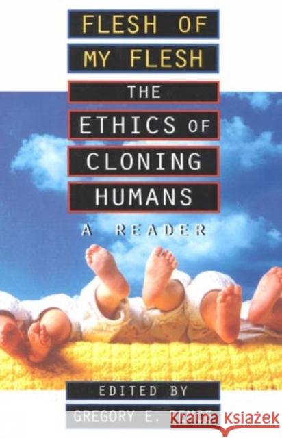 Flesh of My Flesh: The Ethics of Cloning Humans A Reader