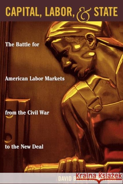 Capital, Labor, and State: The Battle for American Labor Markets from the Civil War to the New Deal