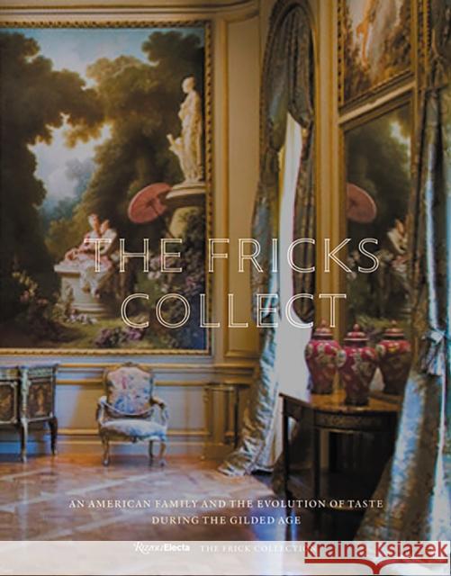 The Fricks Collect: An American Family and the Evolution of Taste During the Gilded Age