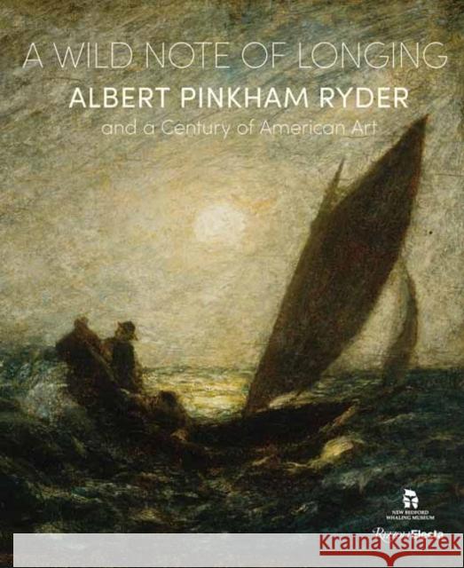 A Wild Note of Longing: Albert Pinkham Ryder and a Century of American Art