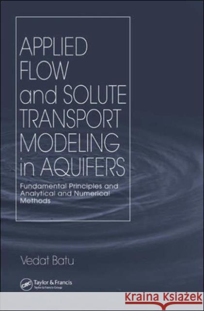 Applied Flow and Solute Transport Modeling in Aquifers: Fundamental Principles and Analytical and Numerical Methods