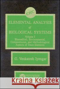 Elemental Analysis of Biological Systems: Biological, Medical, Environmental, Compositional, and Methodological Aspects, Volume I