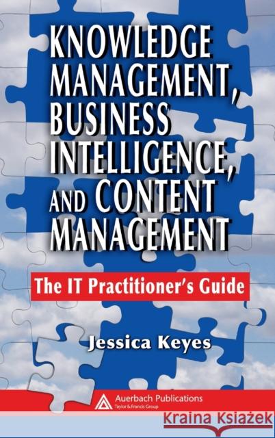 Knowledge Management, Business Intelligence, and Content Management: The It Practitioner's Guide
