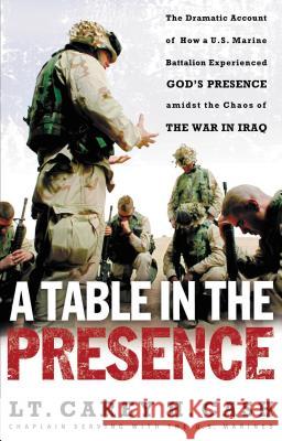 A Table in the Presence: The Dramatic Account of How a U.S. Marine Battalion Experienced God's Presence Amidst the Chaos of the War in Iraq