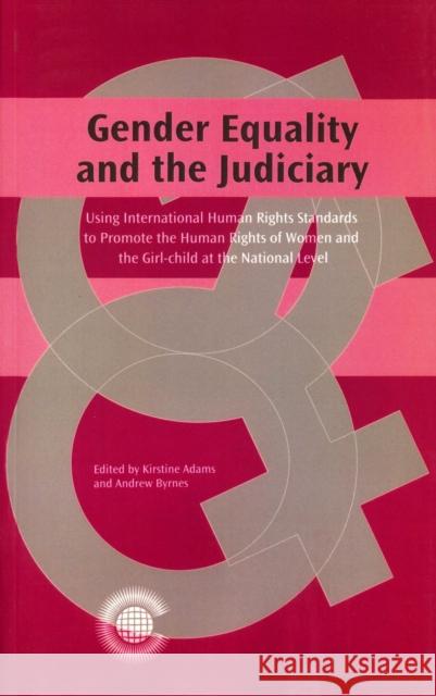 Gender Equality and the Judiciary: Using International Human Rights Standards to Promote the Human Rights of Women and the Girl-child at the National Level