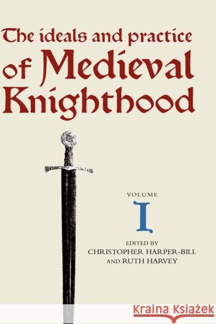 The Ideals and Practice of Medieval Knighthood I: Papers from the First and Second Strawberry Hill Conferences