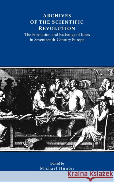 Archives of the Scientific Revolution: The Formation and Exchange of Ideas in Seventeenth-Century Europe