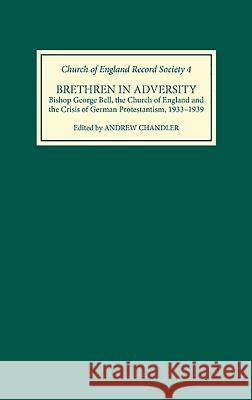 Brethren in Adversity: Bishop George Bell, the Church of England and the Crisis of German Protestantism