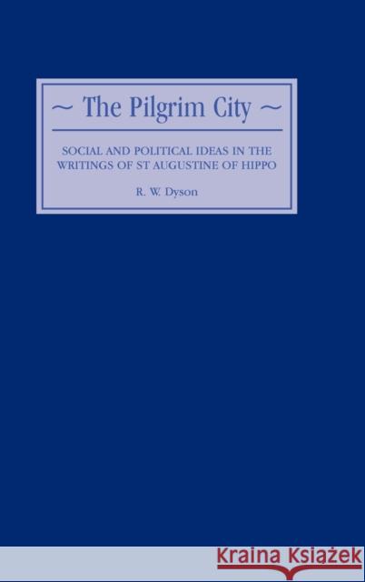 The Pilgrim City: Social and Political Ideas in the Writings of St Augustine of Hippo