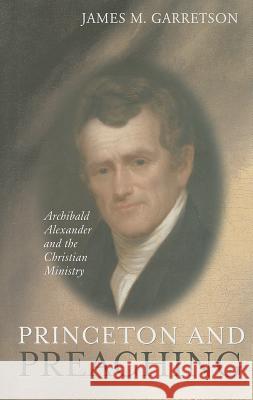Princeton and Preaching: Archibald Alexander and the Christiain Ministry
