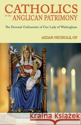 Catholics of the Anglican Patrimony. the Personal Ordinariate of Our Lady of Walsingham