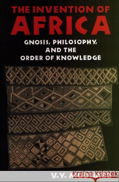The Invention of Africa - Gnosis, Philosophy and the Order of Knowledge