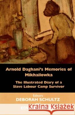 Arnold Daghani's Memories of  Mikhailowka : The Illustrated Diary of a Slave Labour Camp Survivor