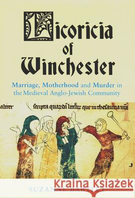 Licoricia of Winchester: Marriage, Motherhood and Murder in the Medieval Anglo-Jewish Community