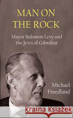 Man on the Rock: Mayor Solomon Levy and the Jews of Gibraltar