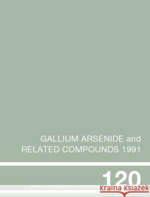 Gallium Arsenide and Related Compounds 1991, Proceedings of the Eighteenth Int Symposium, 9-12 September 1991, Seattle, USA